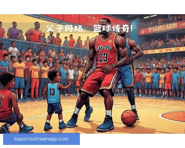NBA历史首例父子同场助攻 布朗尼接詹姆斯传球命中三分 NBA历史首例父子同场助攻 布朗尼接詹姆斯传球命中三分